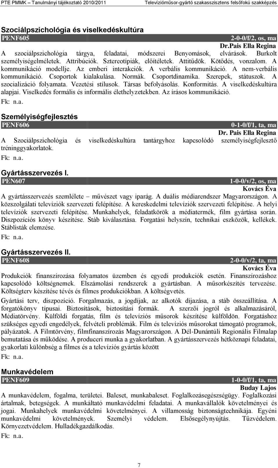 Normák. Csoportdinamika. Szerepek, státuszok. A szocializáció folyamata. Vezetési stílusok. Társas befolyásolás. Konformitás. A viselkedéskultúra alapjai.