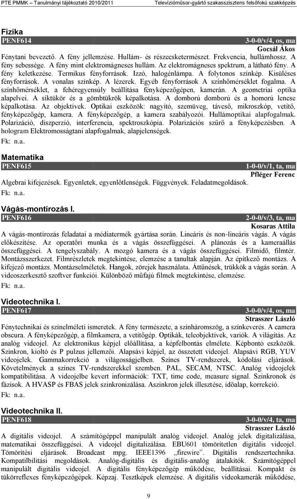 Egyéb fényforrások A színhőmérséklet fogalma. A színhőmérséklet, a fehéregyensúly beállítása fényképezőgépen, kamerán. A geometriai optika alapelvei. A síktükör és a gömbtükrök képalkotása.