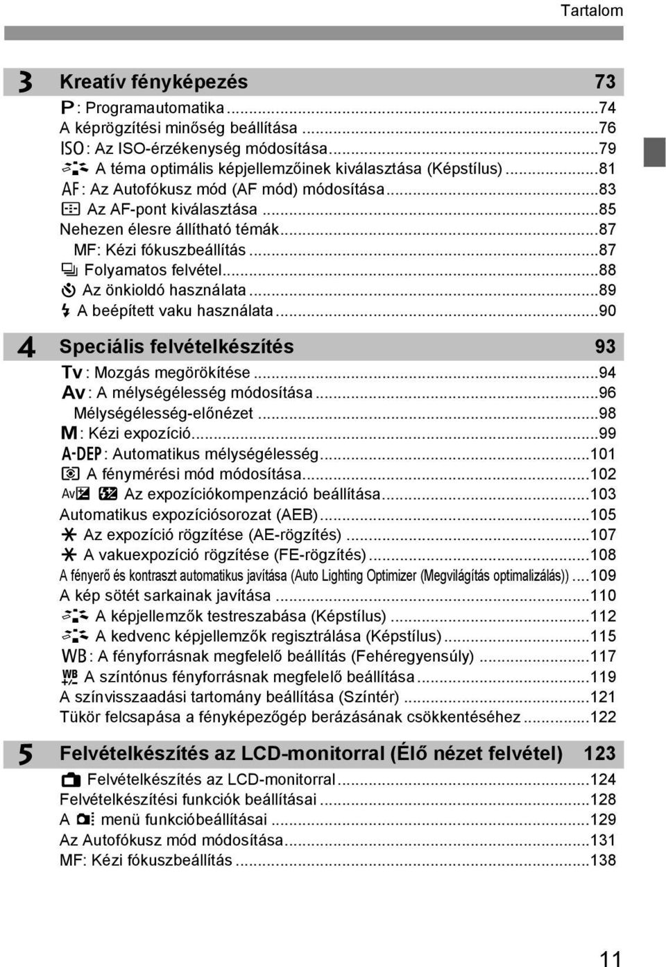 ..89 D A beépített vaku használata...90 4 5 Speciális felvételkészítés 93 s: Mozgás megörökítése...94 f: A mélységélesség módosítása...96 Mélységélesség-előnézet...98 a: Kézi expozíció.