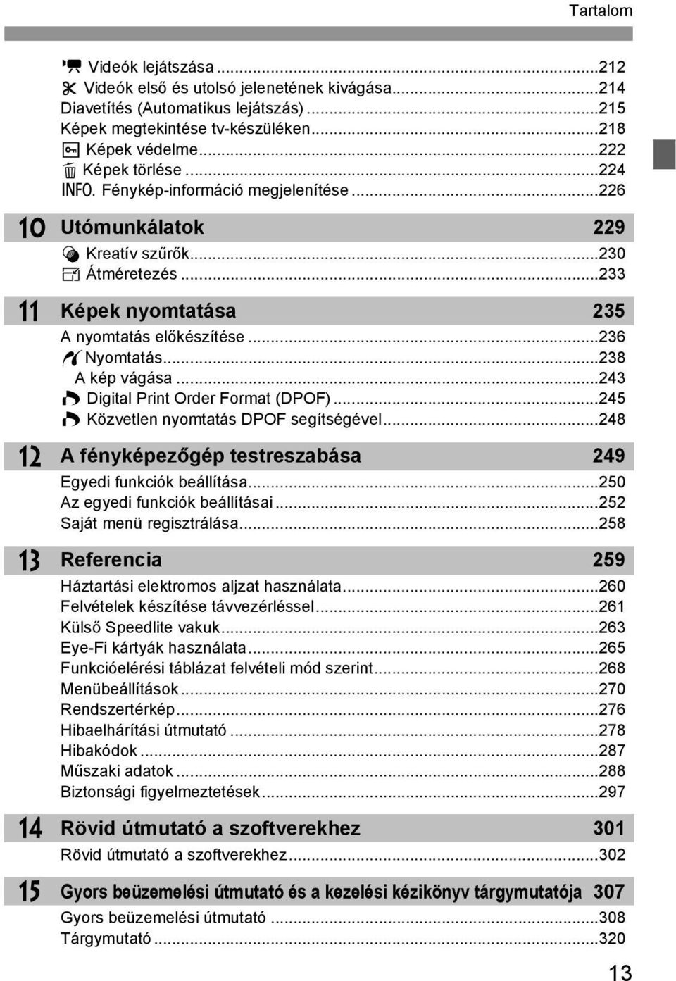 ..238 A kép vágása...243 W Digital Print Order Format (DPOF)...245 W Közvetlen nyomtatás DPOF segítségével...248 A fényképezőgép testreszabása 249 Egyedi funkciók beállítása.