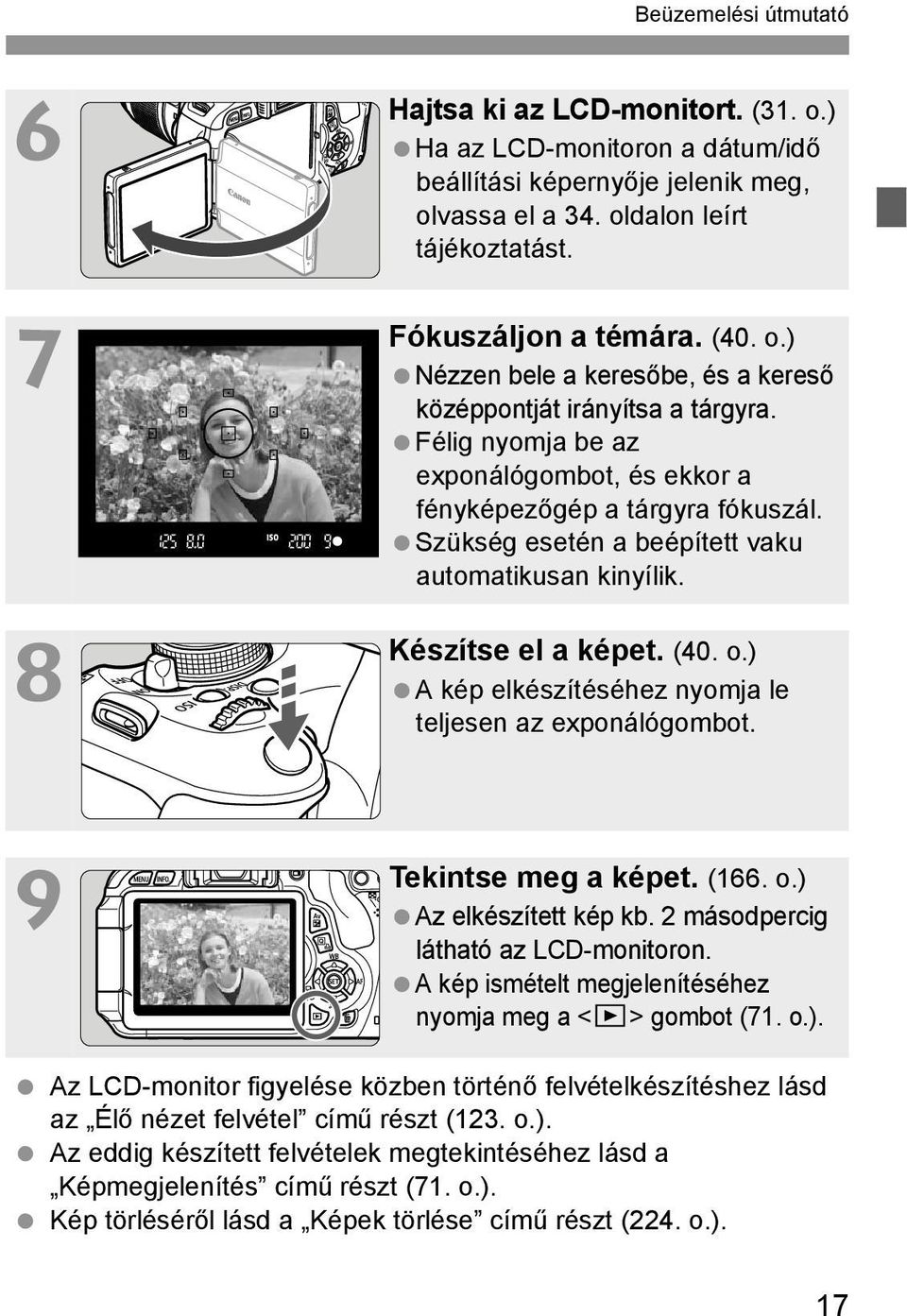 Szükség esetén a beépített vaku automatikusan kinyílik. Készítse el a képet. (40. o.) A kép elkészítéséhez nyomja le teljesen az exponálógombot. Tekintse meg a képet. (166. o.) Az elkészített kép kb.