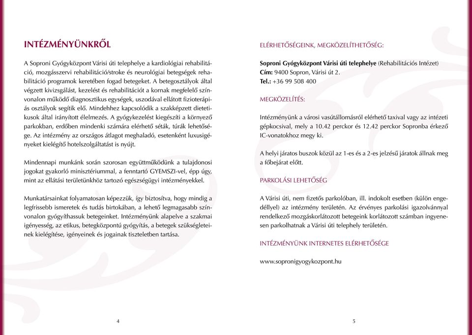 Mindehhez kapcsolódik a szakképzett dietetikusok által irányított élelmezés. A gyógykezelést kiegészíti a környező parkokban, erdőben mindenki számára elérhető séták, túrák lehetősége.