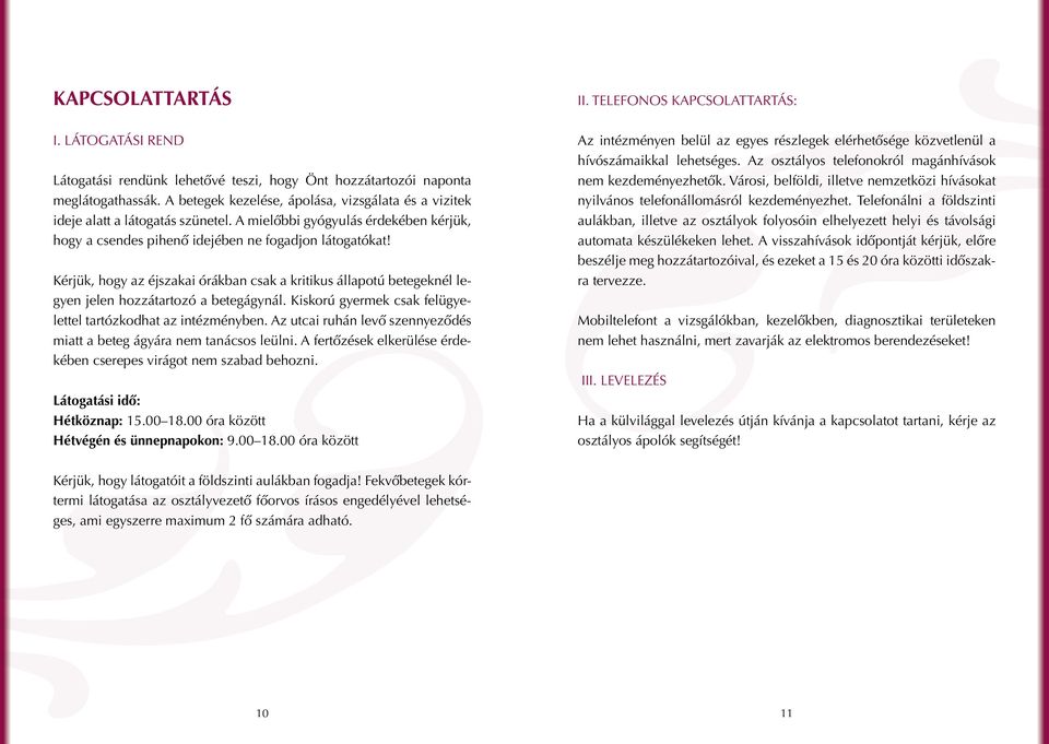 Kérjük, hogy az éjszakai órákban csak a kritikus állapotú betegeknél legyen jelen hozzátartozó a betegágynál. Kiskorú gyermek csak felügyelettel tartózkodhat az intézményben.