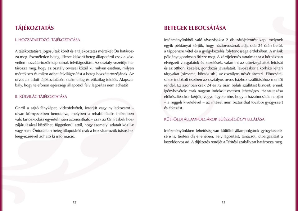 Az osztály vezetője határozza meg, hogy az osztály orvosai közül ki, milyen esetben, milyen mértékben és mikor adhat felvilágosítást a beteg hozzátartozójának.