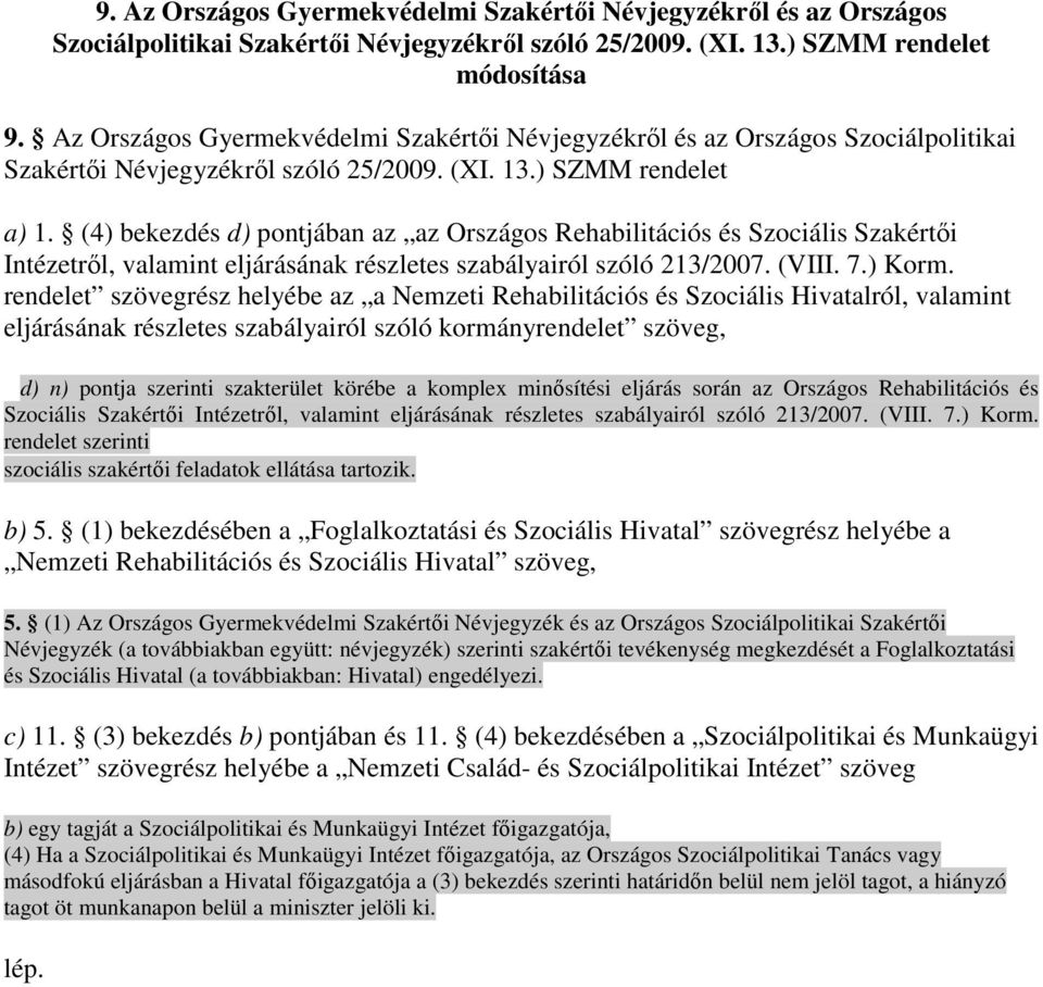 (4) bekezdés d) pontjában az az Országos Rehabilitációs és Szociális Szakértıi Intézetrıl, valamint eljárásának részletes szabályairól szóló 213/2007. (VIII. 7.) Korm.