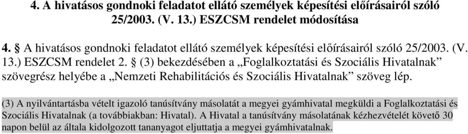 (3) bekezdésében a Foglalkoztatási és Szociális Hivatalnak szövegrész helyébe a Nemzeti Rehabilitációs és Szociális Hivatalnak szöveg (3) A nyilvántartásba vételt