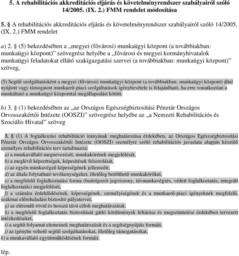 (5) bekezdésében a megyei (fıvárosi) munkaügyi központ (a továbbiakban: munkaügyi központ) szövegrész helyébe a fıvárosi és megyei kormányhivatalok munkaügyi feladatokat ellátó szakigazgatási szervei