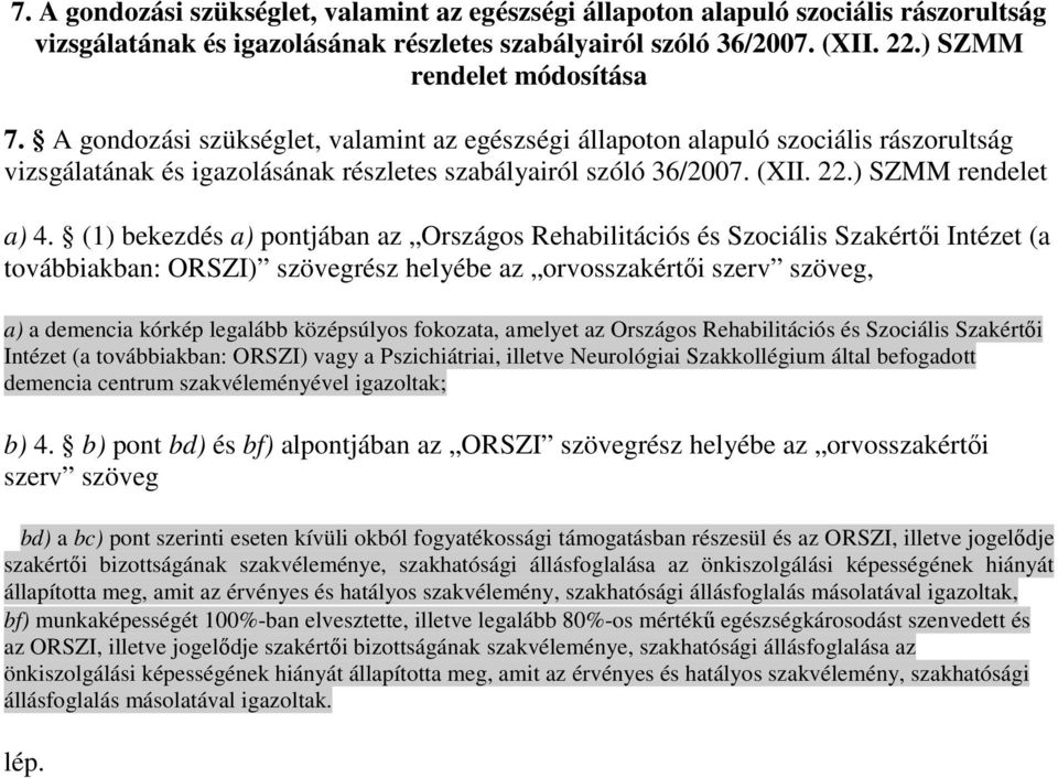 (1) bekezdés a) pontjában az Országos Rehabilitációs és Szociális Szakértıi Intézet (a továbbiakban: ORSZI) szövegrész helyébe az orvosszakértıi szerv szöveg, a) a demencia kórkép legalább