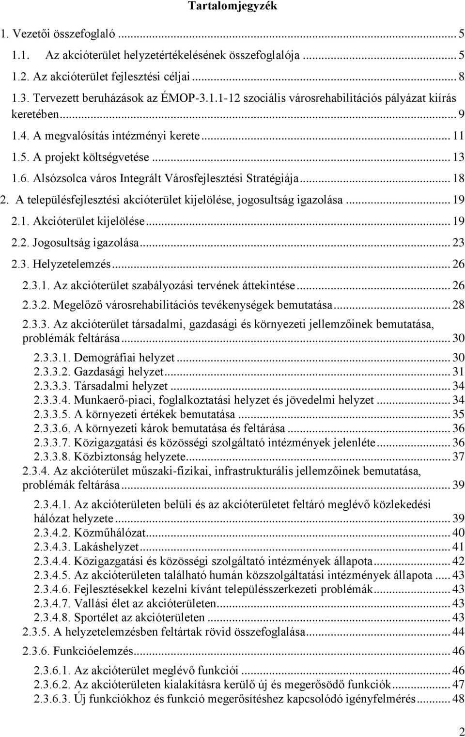 A településfejlesztési akcióterület kijelölése, jogosultság igazolása... 19 2.1. Akcióterület kijelölése... 19 2.2. Jogosultság igazolása... 23 2.3. Helyzetelemzés... 26 2.3.1. Az akcióterület szabályozási tervének áttekintése.