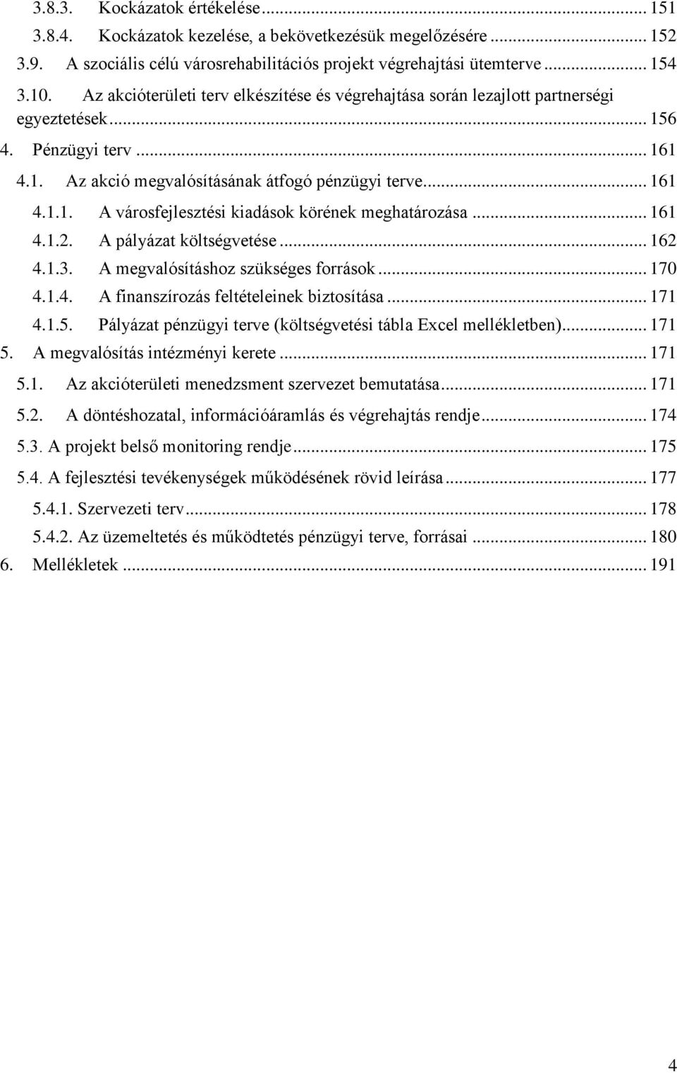 .. 161 4.1.2. A pályázat költségvetése... 162 4.1.3. A megvalósításhoz szükséges források... 170 4.1.4. A finanszírozás feltételeinek biztosítása... 171 4.1.5.