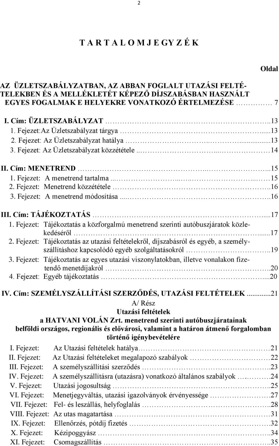 Fejezet: A menetrend tartalma........... 15 2. Fejezet: Menetrend közzététele..16 3. Fejezet: A menetrend módosítása.....16 III. Cím: TÁJÉKOZTATÁS...17 1.