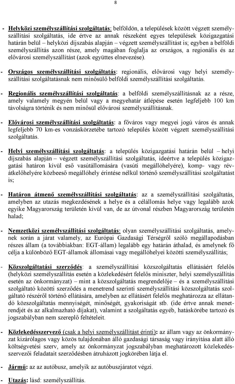 együttes elnevezése). - Országos személyszállítási szolgáltatás: regionális, elővárosi vagy helyi személyszállítási szolgáltatásnak nem minősülő belföldi személyszállítási szolgáltatás.