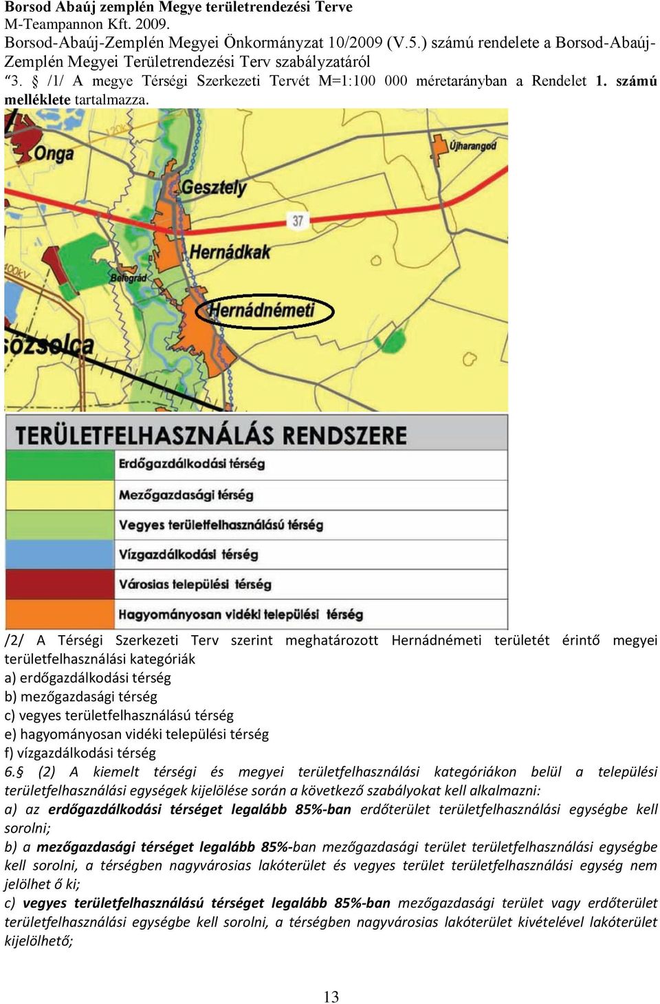 /2/ A Térségi Szerkezeti Terv szerint meghatározott Hernádnémeti területét érintő megyei területfelhasználási kategóriák a) erdőgazdálkodási térség b) mezőgazdasági térség c) vegyes