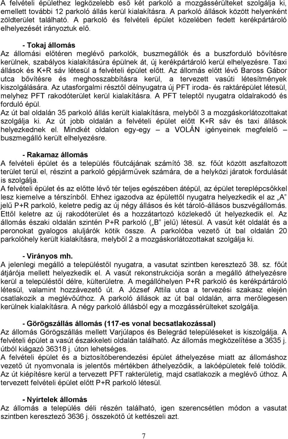 - Tokaj állomás Az állomási előtéren meglévő parkolók, buszmegállók és a buszforduló bővítésre kerülnek, szabályos kialakításúra épülnek át, új kerékpártároló kerül elhelyezésre.