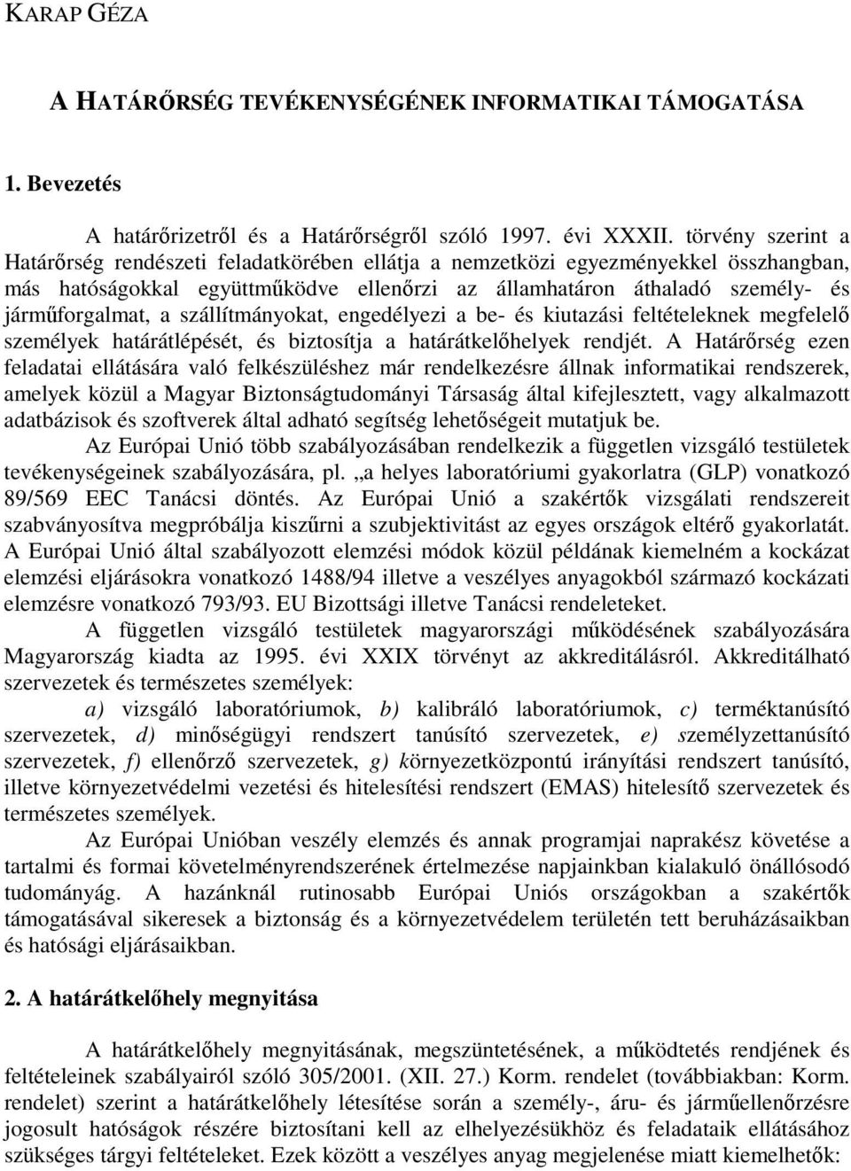 szállítmányokat, engedélyezi a be- és kiutazási feltételeknek megfelelı személyek határátlépését, és biztosítja a határátkelıhelyek rendjét.