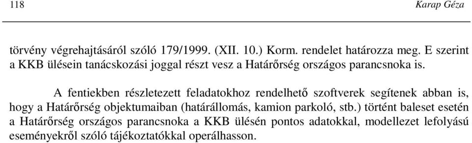 A fentiekben részletezett feladatokhoz rendelhetı szoftverek segítenek abban is, hogy a Határırség objektumaiban