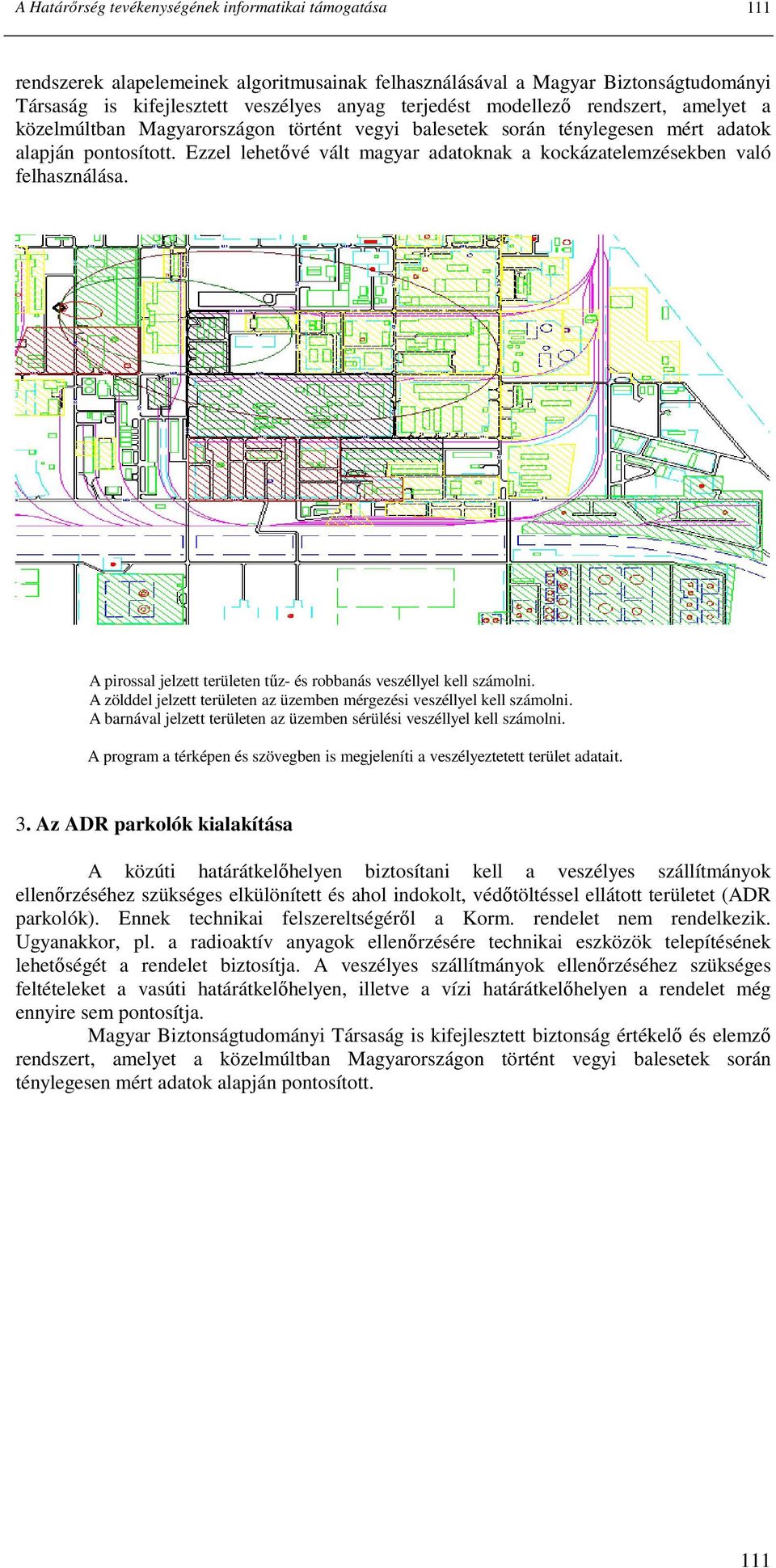 Ezzel lehetıvé vált magyar adatoknak a kockázatelemzésekben való felhasználása. A pirossal jelzett területen tőz- és robbanás veszéllyel kell számolni.