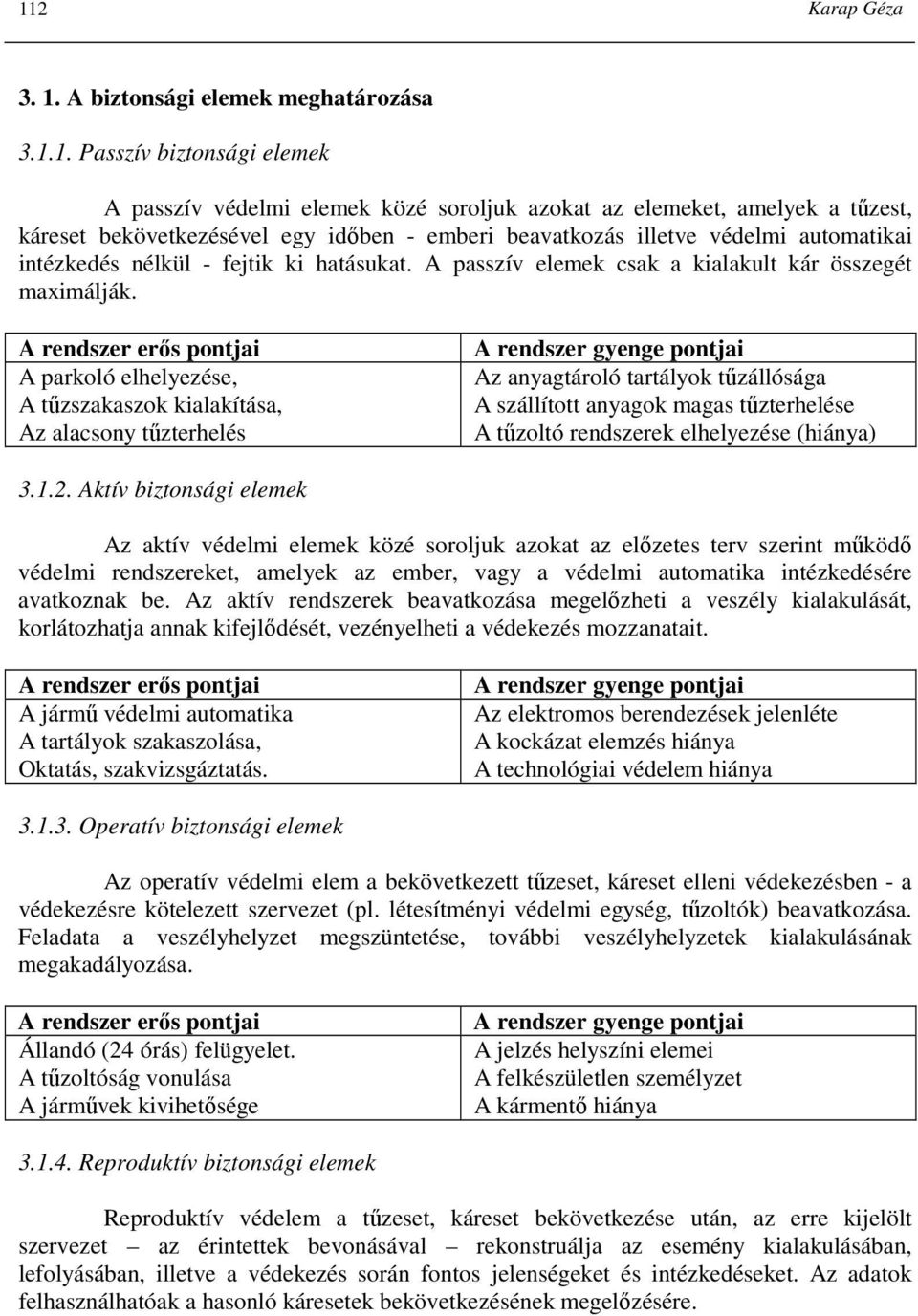 A rendszer erıs pontjai A parkoló elhelyezése, A tőzszakaszok kialakítása, Az alacsony tőzterhelés A rendszer gyenge pontjai Az anyagtároló tartályok tőzállósága A szállított anyagok magas