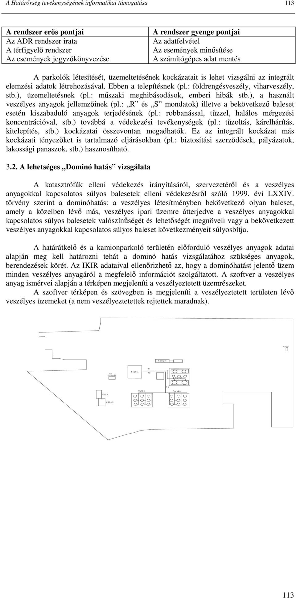 : földrengésveszély, viharveszély, stb.), üzemeltetésnek (pl.: mőszaki meghibásodások, emberi hibák stb.), a használt veszélyes anyagok jellemzıinek (pl.