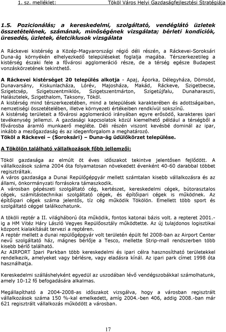 Térszerkezetileg a kistérség északi fele a fővárosi agglomeráció része, de a térség egésze Budapest vonzáskörzetének tekinthető.