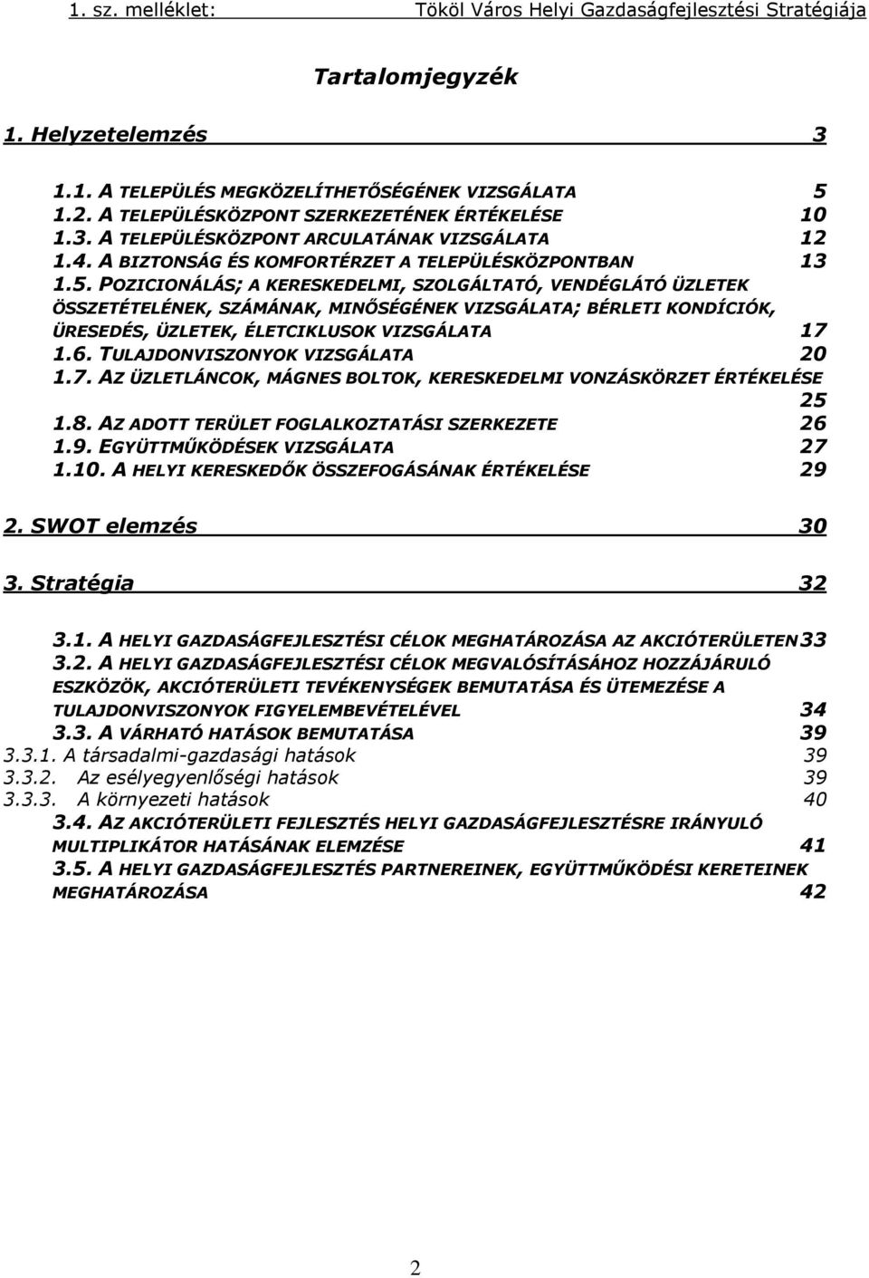 POZICIONÁLÁS; A KERESKEDELMI, SZOLGÁLTATÓ, VENDÉGLÁTÓ ÜZLETEK ÖSSZETÉTELÉNEK, SZÁMÁNAK, MINŐSÉGÉNEK VIZSGÁLATA; BÉRLETI KONDÍCIÓK, ÜRESEDÉS, ÜZLETEK, ÉLETCIKLUSOK VIZSGÁLATA 17 1.6.