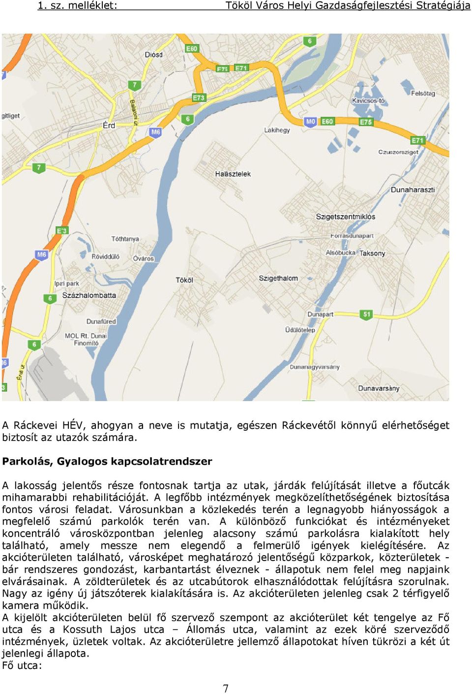 A legfőbb intézmények megközelíthetőségének biztosítása fontos városi feladat. Városunkban a közlekedés terén a legnagyobb hiányosságok a megfelelő számú parkolók terén van.