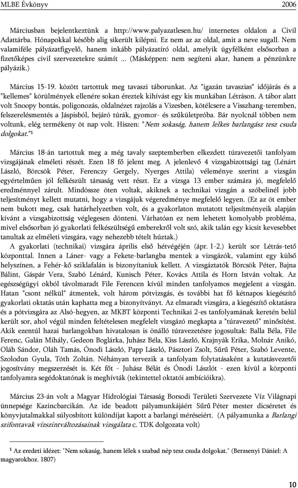 ) Március 15-19. között tartottuk meg tavaszi táborunkat. Az "igazán tavaszias" időjárás és a "kellemes" körülmények ellenére sokan éreztek kihívást egy kis munkában Létráson.