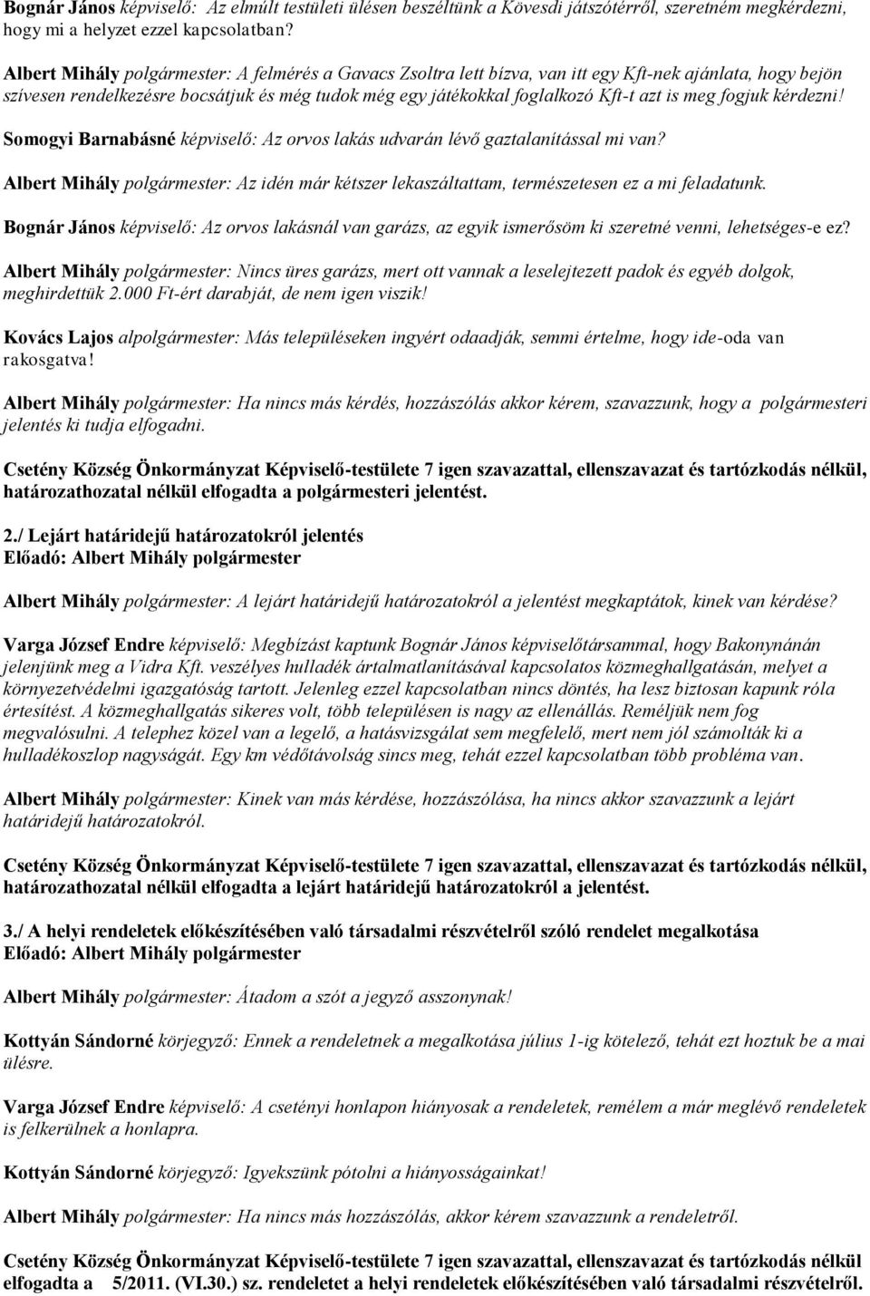 meg fogjuk kérdezni! Somogyi Barnabásné : Az orvos lakás udvarán lévő gaztalanítással mi van? Albert Mihály polgármester: Az idén már kétszer lekaszáltattam, természetesen ez a mi feladatunk.