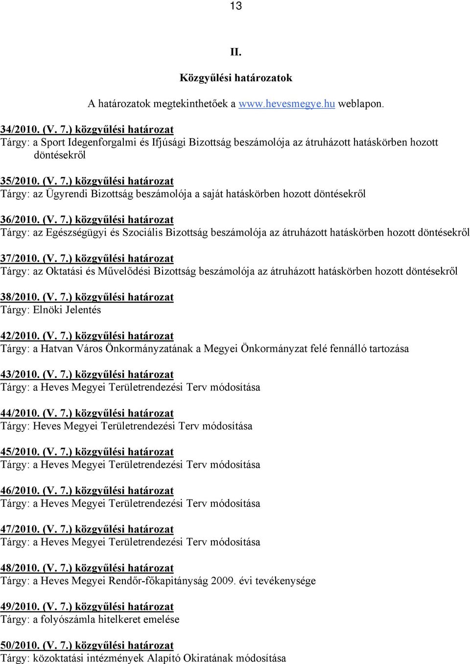 ) közgyűlési határozat Tárgy: az Ügyrendi Bizottság beszámolója a saját hatáskörben hozott döntésekről 36/2010. (V. 7.