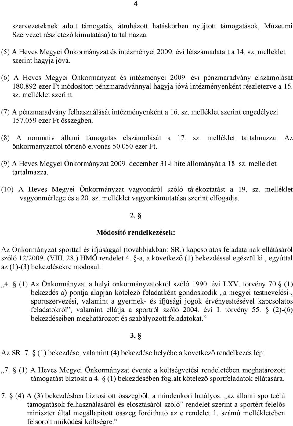 892 ezer Ft módosított pénzmaradvánnyal hagyja jóvá intézményenként részletezve a 15. sz. melléklet szerint. (7) A pénzmaradvány felhasználását intézményenként a 16. sz. melléklet szerint engedélyezi 157.