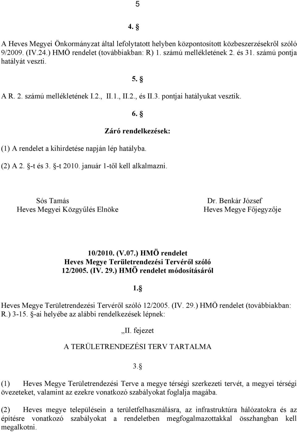 -t és 3. -t 2010. január 1-től kell alkalmazni. Sós Tamás Heves Megyei Közgyűlés Elnöke Dr. Benkár József Heves Megye Főjegyzője 10/2010. (V.07.