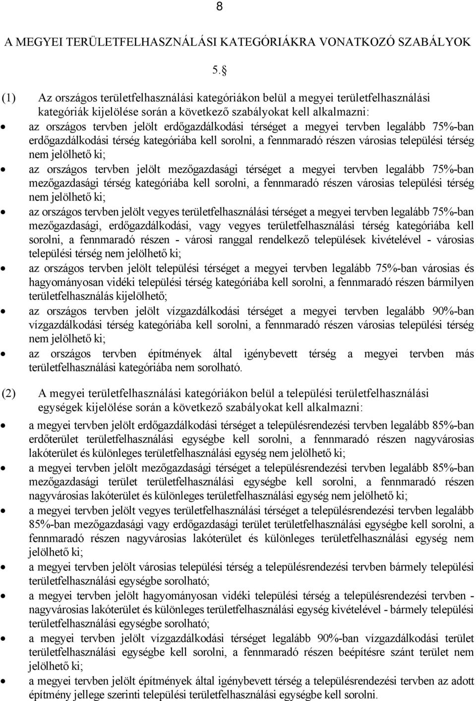 térséget a megyei tervben legalább 75%-ban erdőgazdálkodási térség kategóriába kell sorolni, a fennmaradó részen városias települési térség nem jelölhető ki; az országos tervben jelölt mezőgazdasági