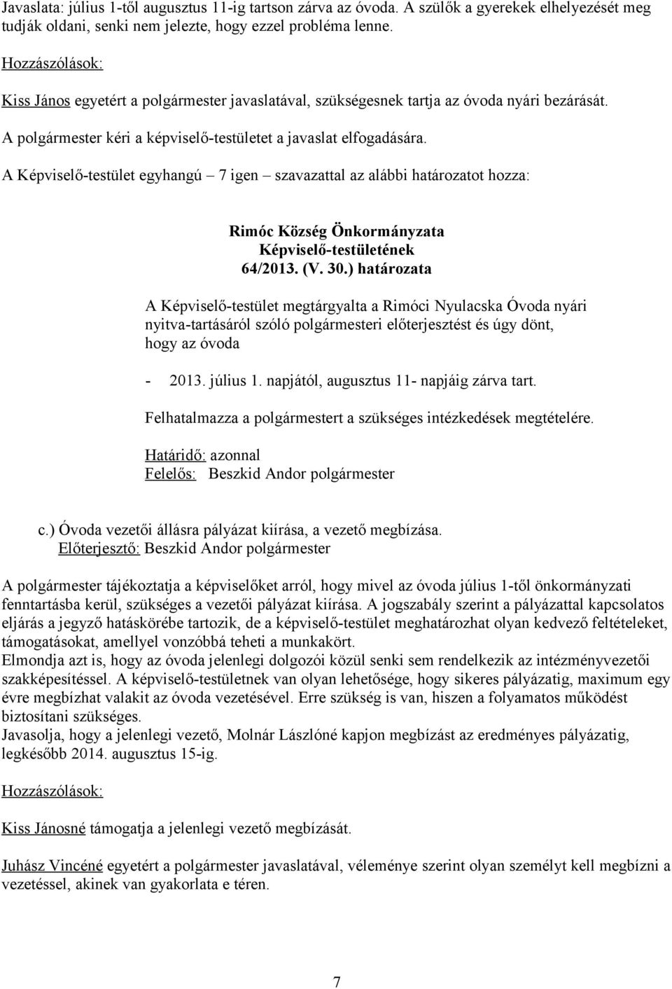 A Képviselő-testület egyhangú 7 igen szavazattal az alábbi határozatot hozza: 64/2013. (V. 30.