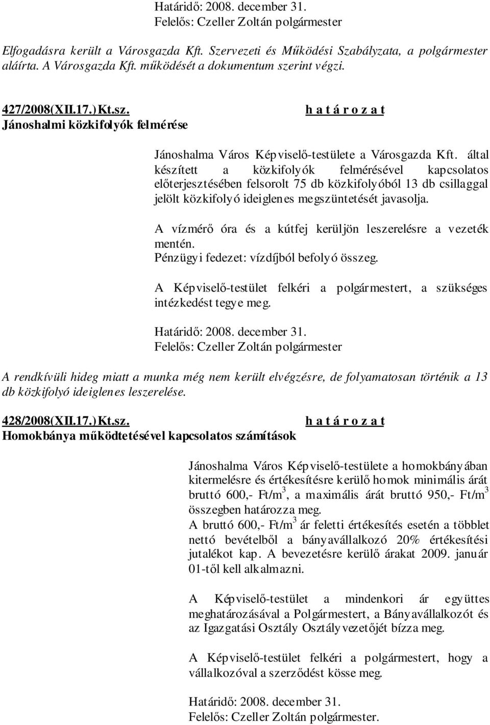 által készített a közkifolyók felmérésével kapcsolatos elıterjesztésében felsorolt 75 db közkifolyóból 13 db csillaggal jelölt közkifolyó ideiglenes megszüntetését javasolja.