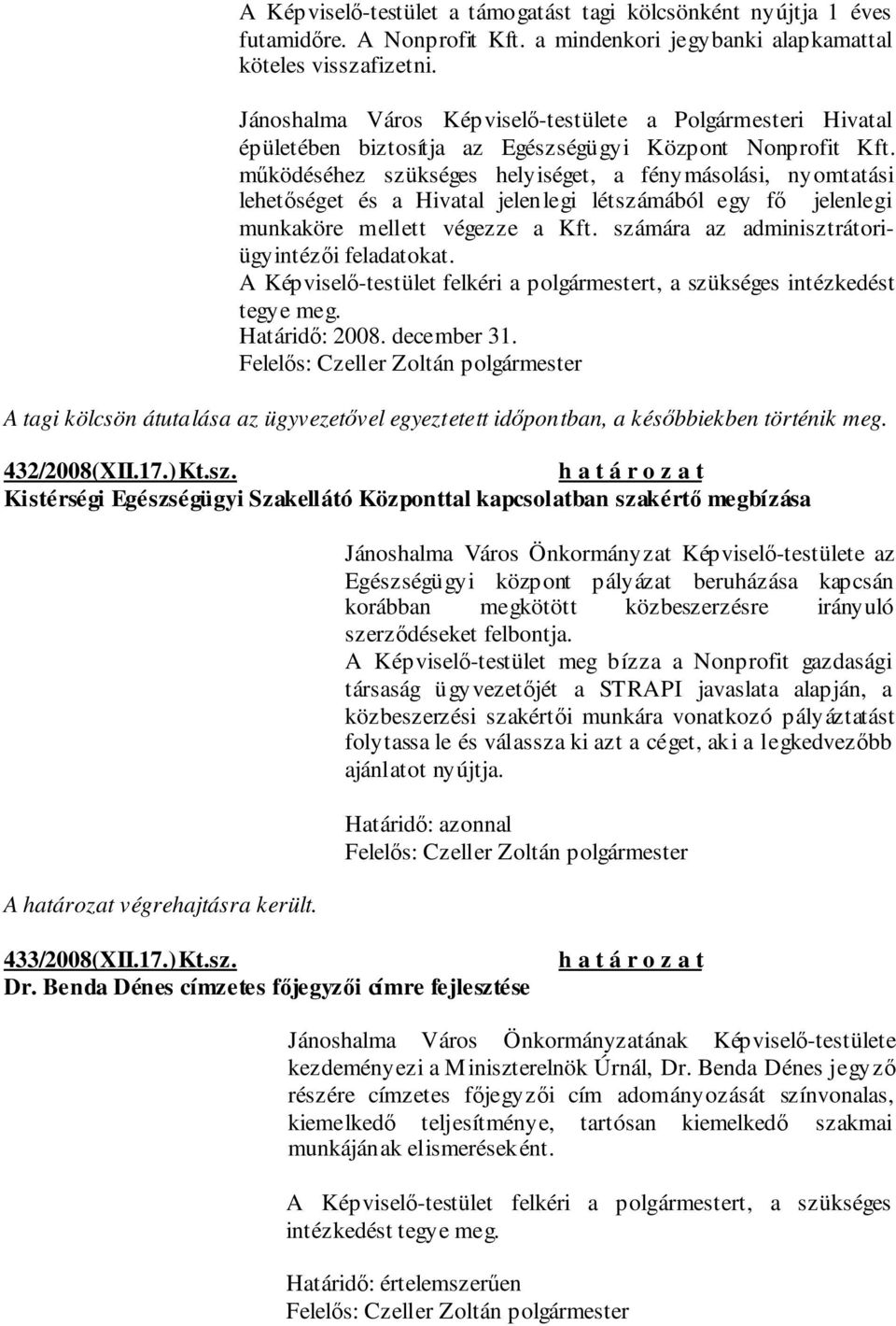 mőködéséhez szükséges helyiséget, a fénymásolási, nyomtatási lehetıséget és a Hivatal jelenlegi létszámából egy fı jelenlegi munkaköre mellett végezze a Kft.