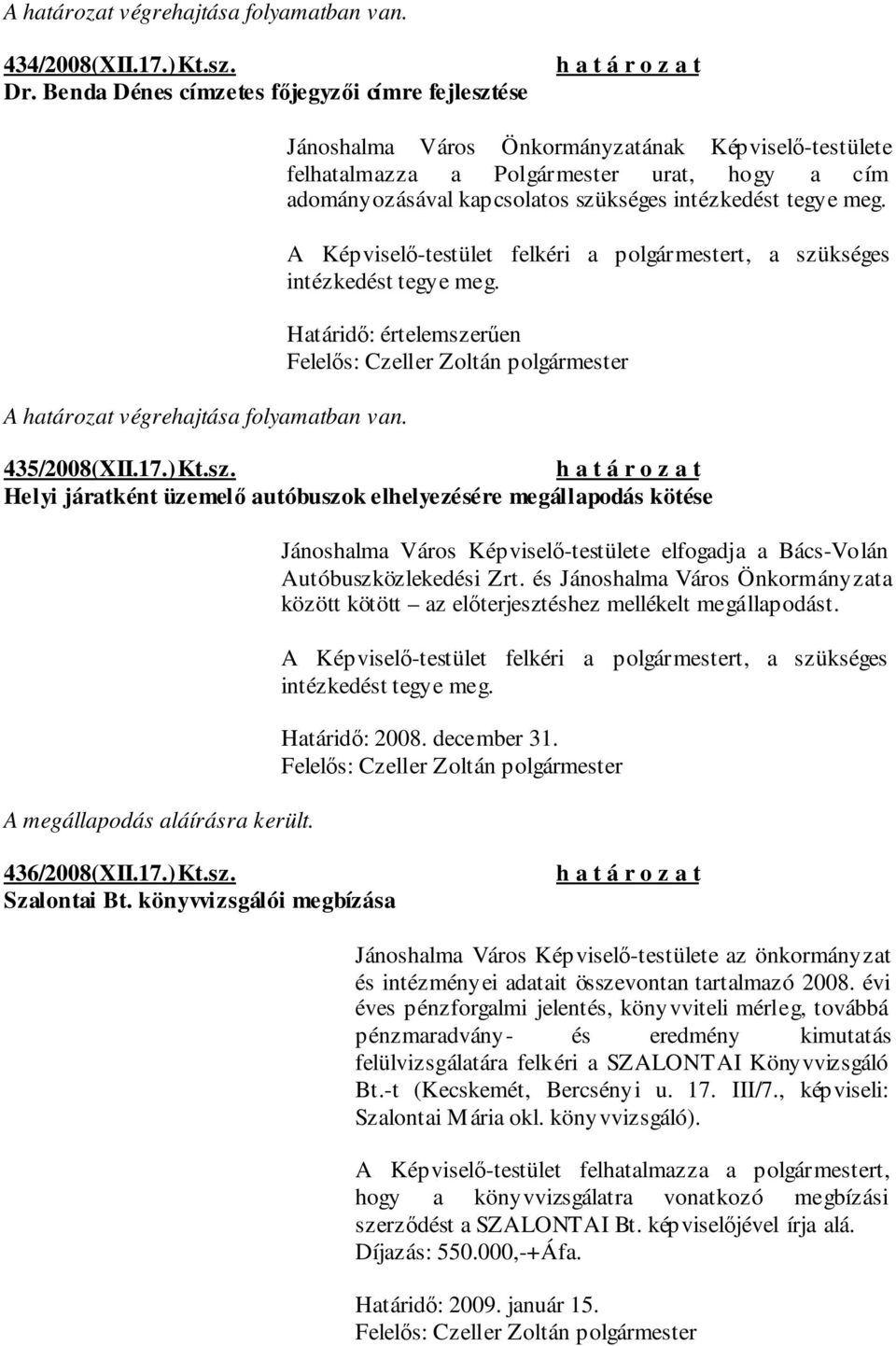 kséges Határidı: értelemszerően 435/2008(XII.17.)Kt.sz. Helyi járatként üzemelı autóbuszok elhelyezésére megállapodás kötése A megállapodás aláírásra került.