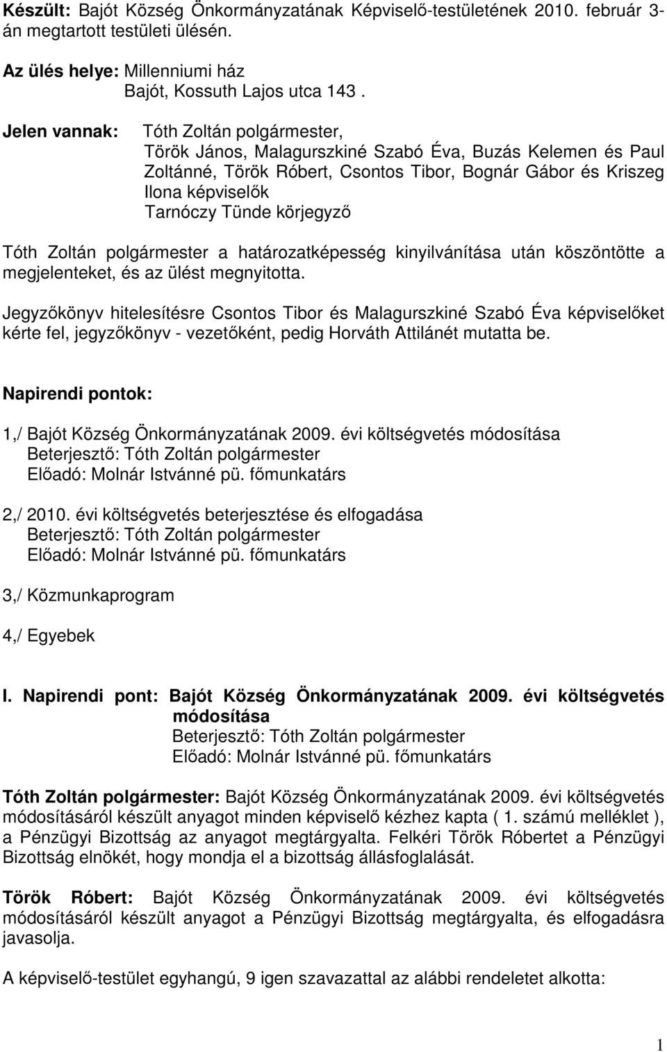 körjegyző Tóth Zoltán polgármester a határozatképesség kinyilvánítása után köszöntötte a megjelenteket, és az ülést megnyitotta.