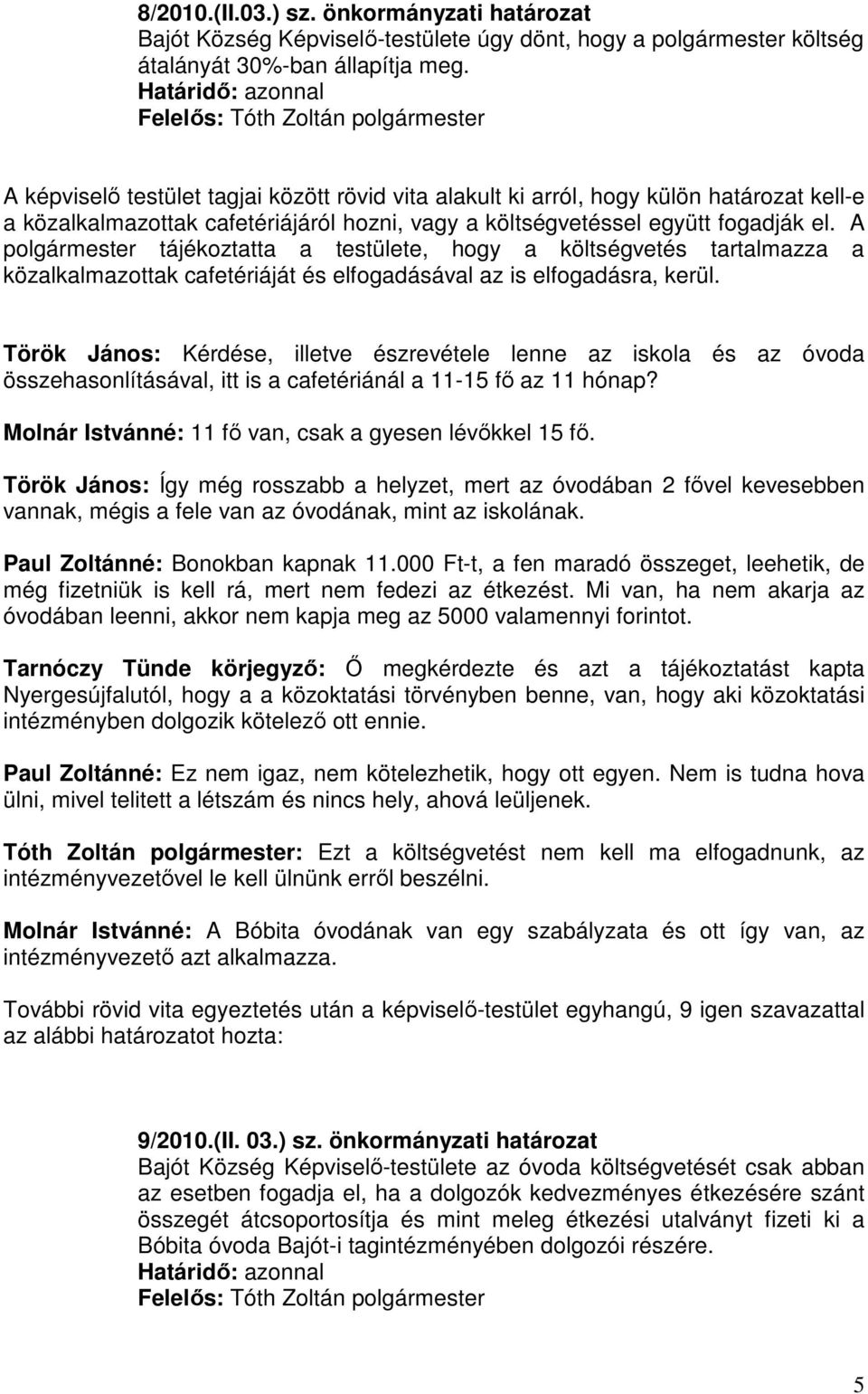 A polgármester tájékoztatta a testülete, hogy a költségvetés tartalmazza a közalkalmazottak cafetériáját és elfogadásával az is elfogadásra, kerül.