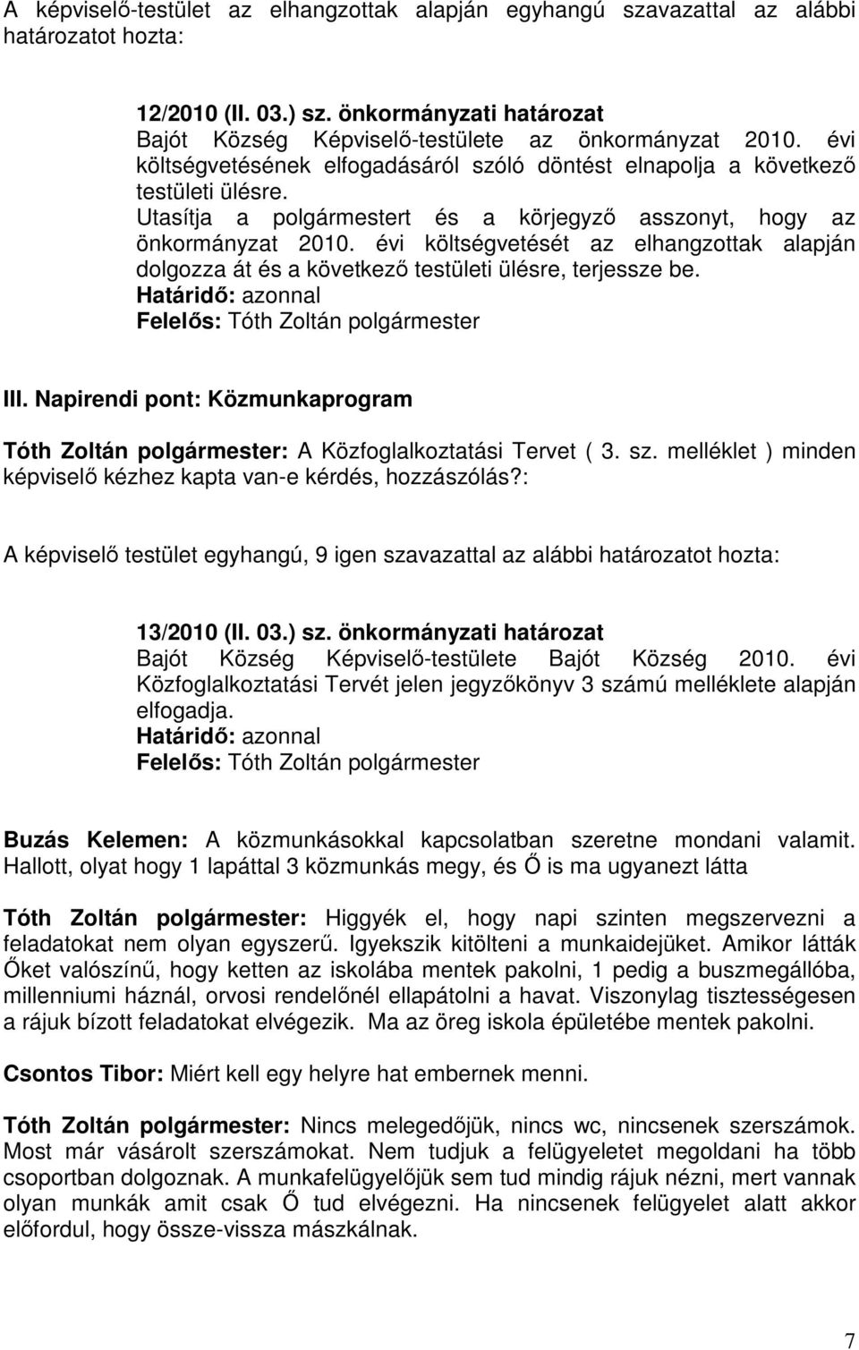 évi költségvetését az elhangzottak alapján dolgozza át és a következő testületi ülésre, terjessze be. III. Napirendi pont: Közmunkaprogram Tóth Zoltán polgármester: A Közfoglalkoztatási Tervet ( 3.