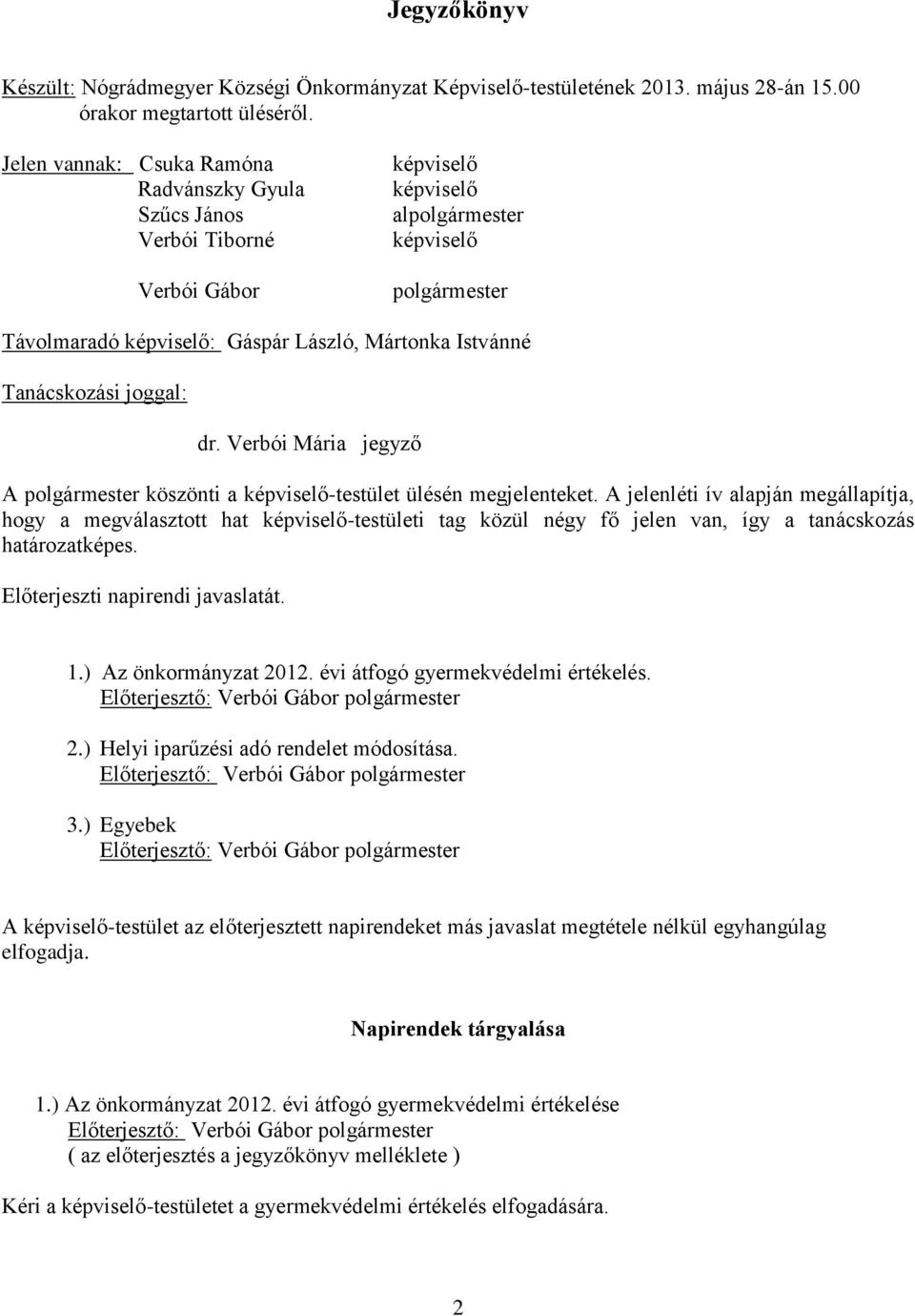 Tanácskozási joggal: dr. Verbói Mária jegyző A polgármester köszönti a képviselő-testület ülésén megjelenteket.