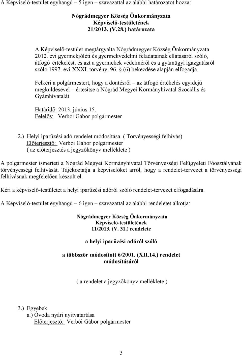 .(6) bekezdése alapján elfogadja. Felkéri a polgármestert, hogy a döntésről az átfogó értékelés egyidejű megküldésével értesítse a Nógrád Megyei Kormányhivatal Szociális és Gyámhivatalát.