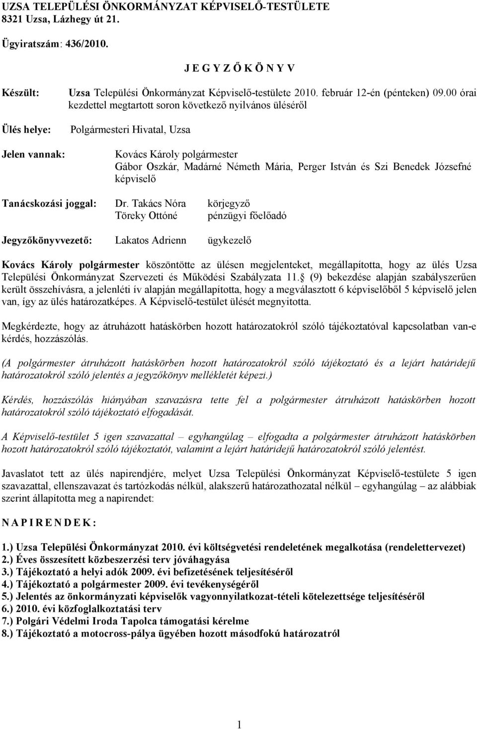 00 órai kezdettel megtartott soron következő nyilvános üléséről Polgármesteri Hivatal, Uzsa Gábor Oszkár, Madárné Németh Mária, Perger István és Szi Benedek Józsefné képviselő Tanácskozási joggal: Dr.