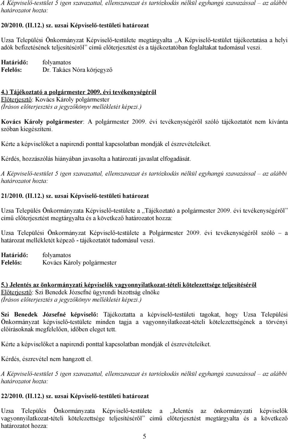 tájékoztatóban foglaltakat tudomásul veszi. folyamatos Dr. Takács Nóra körjegyző 4.) Tájékoztató a polgármester 2009. évi tevékenységéről : A polgármester 2009.