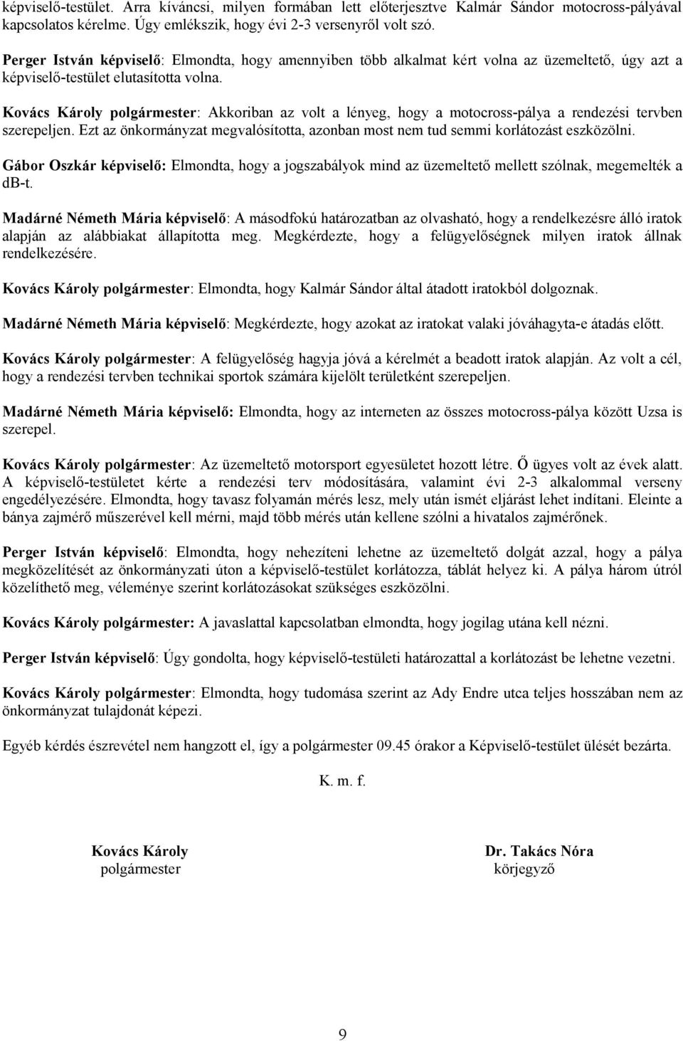 : Akkoriban az volt a lényeg, hogy a motocross-pálya a rendezési tervben szerepeljen. Ezt az önkormányzat megvalósította, azonban most nem tud semmi korlátozást eszközölni.