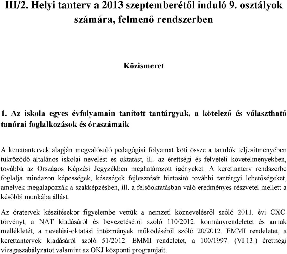 teljesítményében tükröződő általános iskolai nevelést és oktatást, ill. az érettségi és felvételi követelményekben, továbbá az Országos Képzési Jegyzékben meghatározott igényeket.