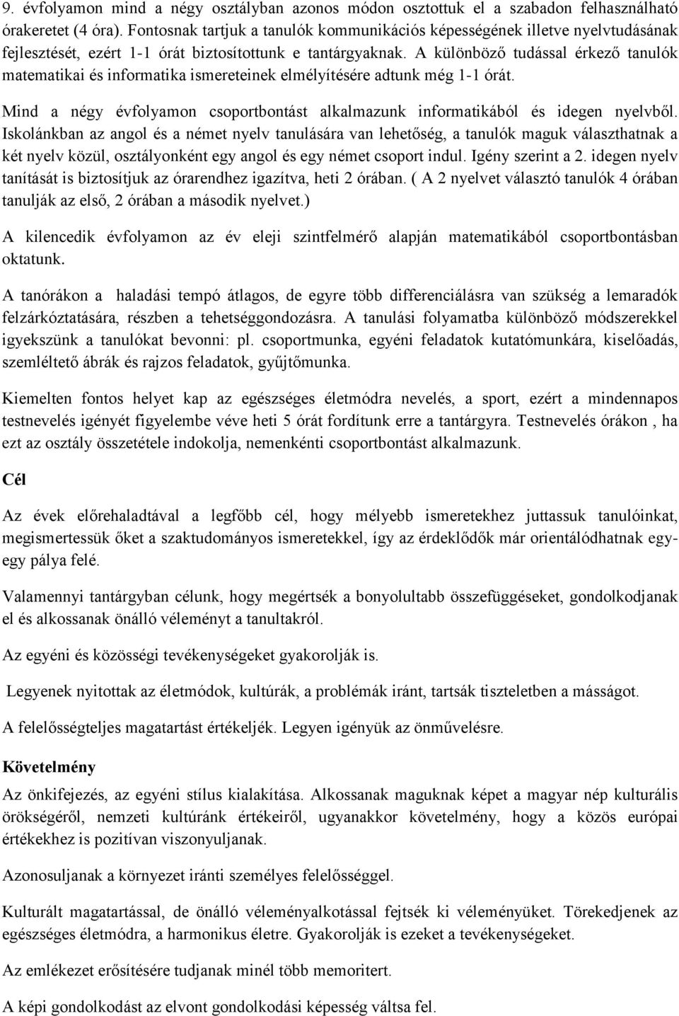 A különböző tudással érkező tanulók matematikai és informatika ismereteinek elmélyítésére adtunk még 1-1 órát. Mind a négy évfolyamon csoportbontást alkalmazunk informatikából és idegen nyelvből.