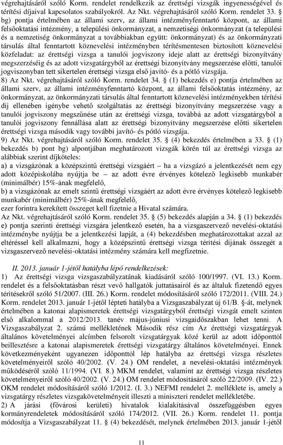 önkormányzat a továbbiakban együtt: önkormányzat) és az önkormányzati társulás által fenntartott köznevelési intézményben térítésmentesen biztosított köznevelési közfeladat: az érettségi vizsga a