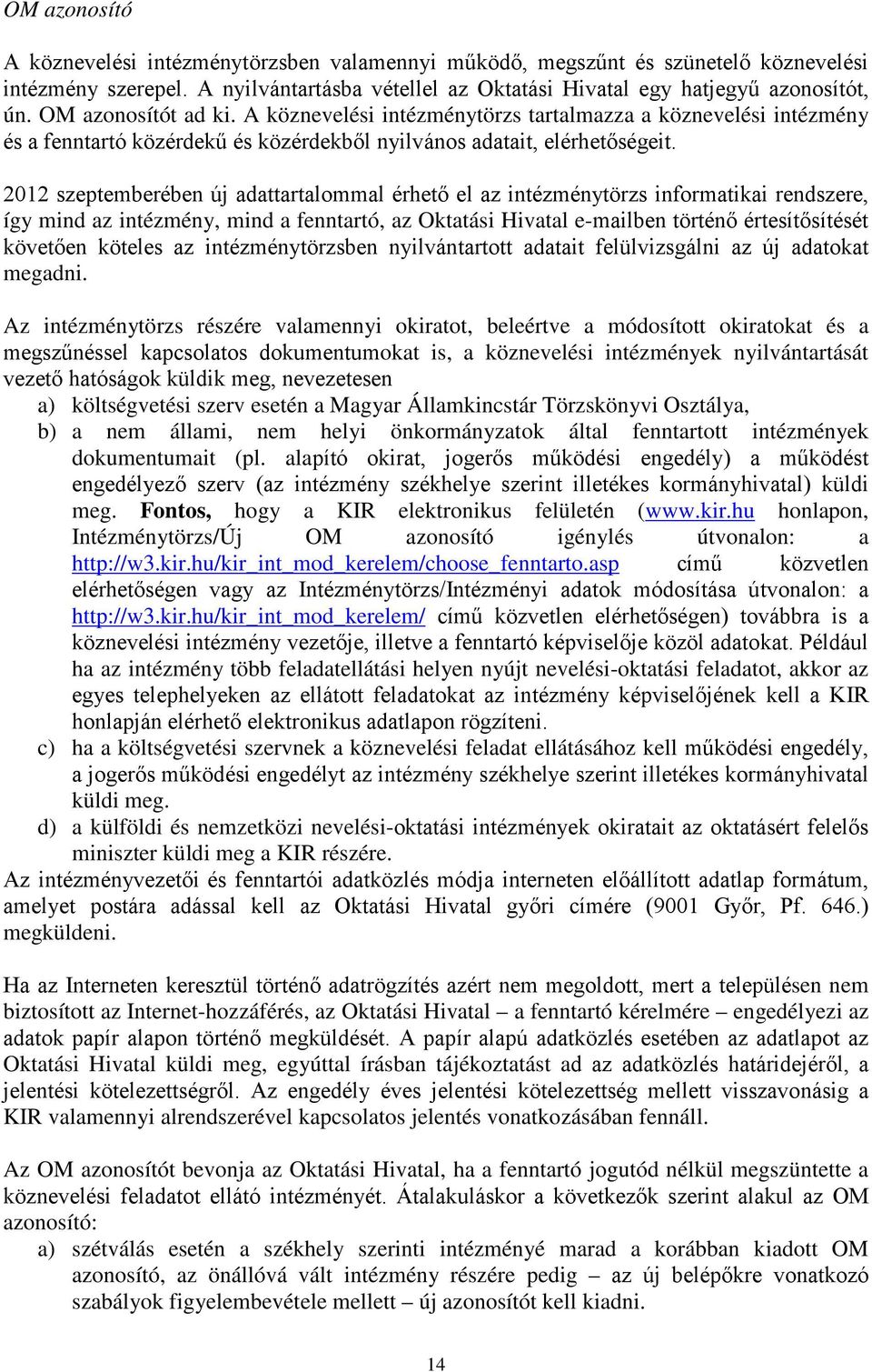 2012 szeptemberében új adattartalommal érhető el az intézménytörzs informatikai rendszere, így mind az intézmény, mind a fenntartó, az Oktatási Hivatal e-mailben történő értesítősítését követően