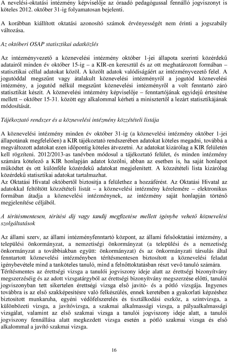 Az októberi OSAP statisztikai adatközlés Az intézményvezető a köznevelési intézmény október 1-jei állapota szerinti közérdekű adatairól minden év október 15-ig a KIR-en keresztül és az ott