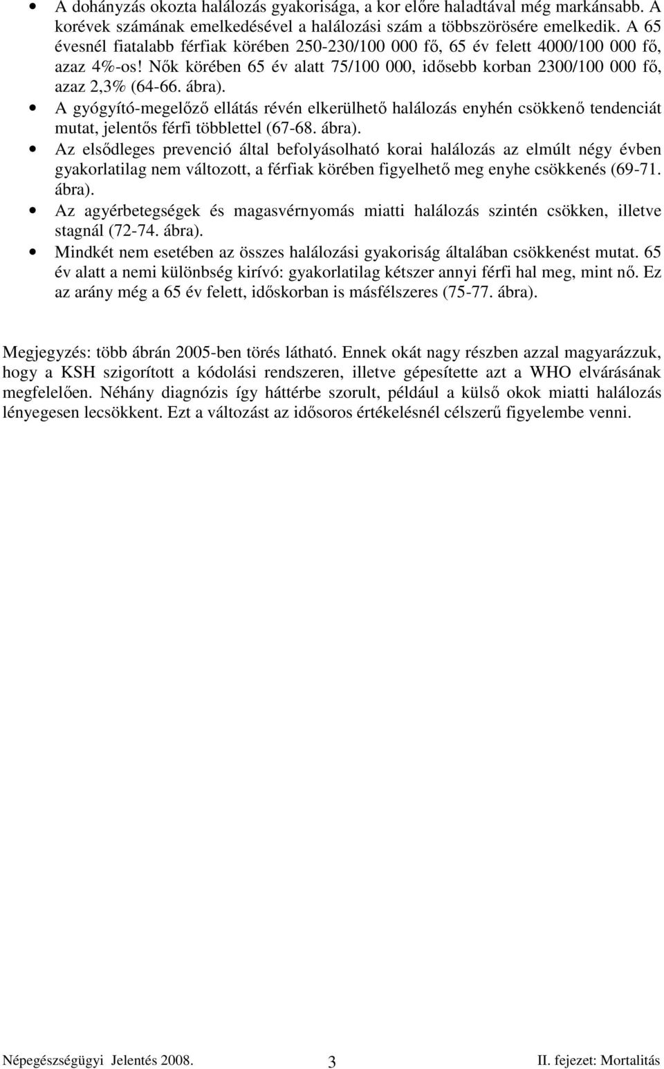 A gyógyító-megelızı ellátás révén elkerülhetı halálozás enyhén csökkenı tendenciát mutat, jelentıs férfi többlettel (67-68. ábra).